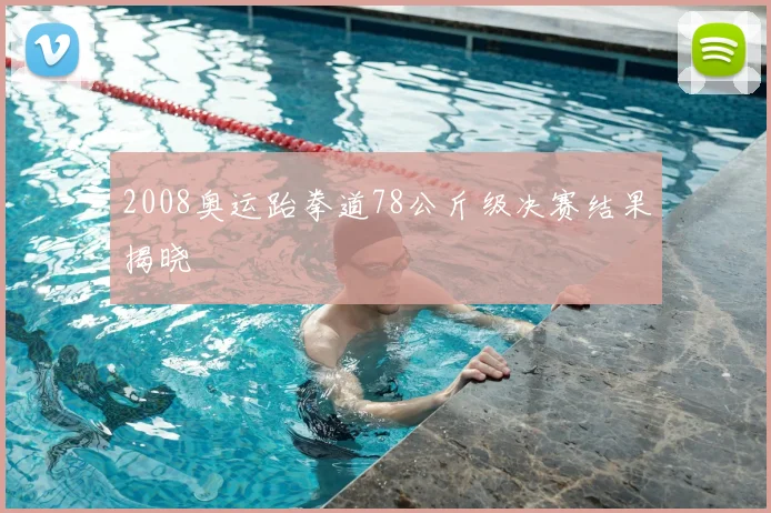 2008奥运跆拳道78公斤级决赛结果揭晓