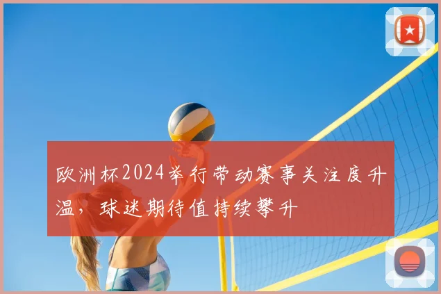 欧洲杯2024举行带动赛事关注度升温，球迷期待值持续攀升