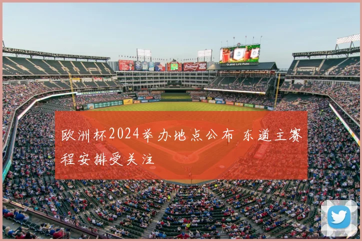 欧洲杯2024举办地点公布 东道主赛程安排受关注