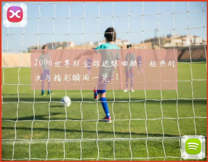 2006世界杯全部进球回顾:经典对决与精彩瞬间一览_1