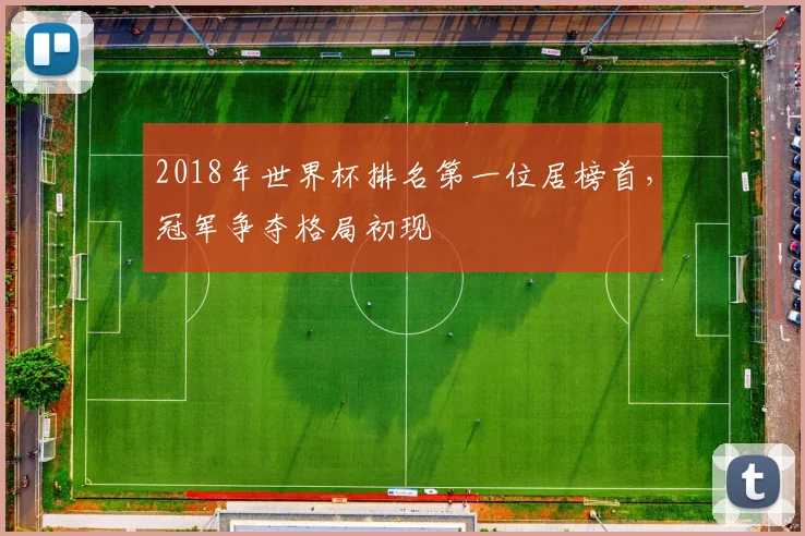 2018年世界杯排名第一位居榜首，冠军争夺格局初现